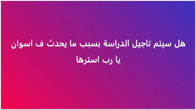 أزمة أسوان تدفع أولياء الأمور للمطالبة بتأجيل الدراسة بالمدارس لمدة أسبوعين: رد قاطع من وزارة التعليم