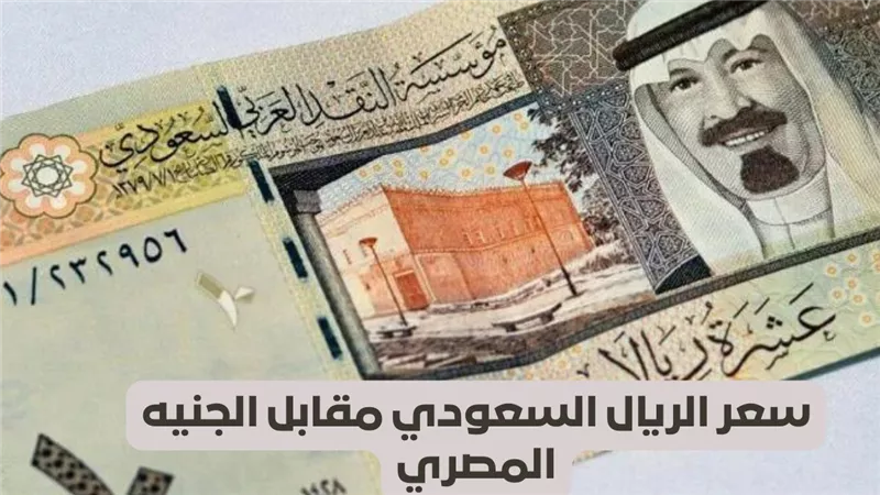 سعر الريال السعودي اليوم مقابل الجنية المصري في أواخر التعاملات في 5 بنوك | عملت المملكة بكام النهارده؟
