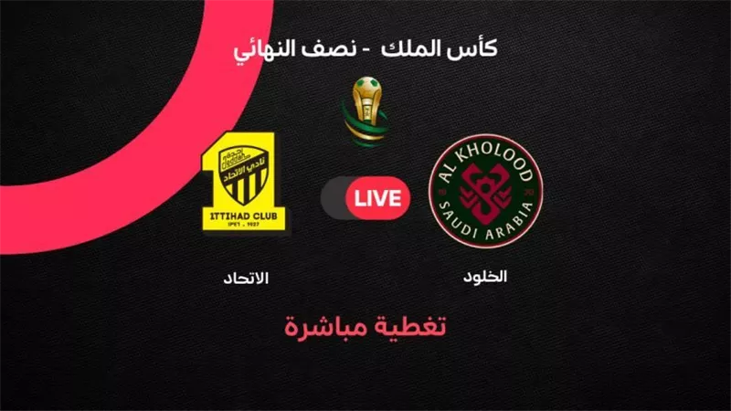 نتيجة الخلود ضد الاتحاد.. الخلود يتأهل إلى نهائي كأس الملك