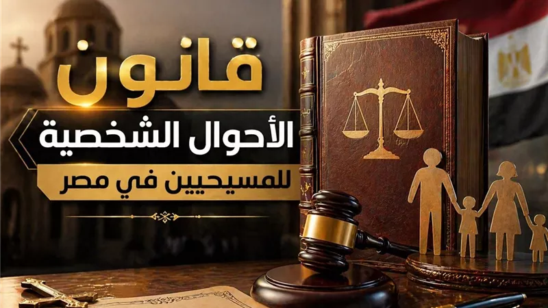 قانون الأحوال الشخصية للمسيحيين في مصر تفاصيل إقرار الحكومة وأبرز بنوده وتنظيم الطلاق والزواج الثاني