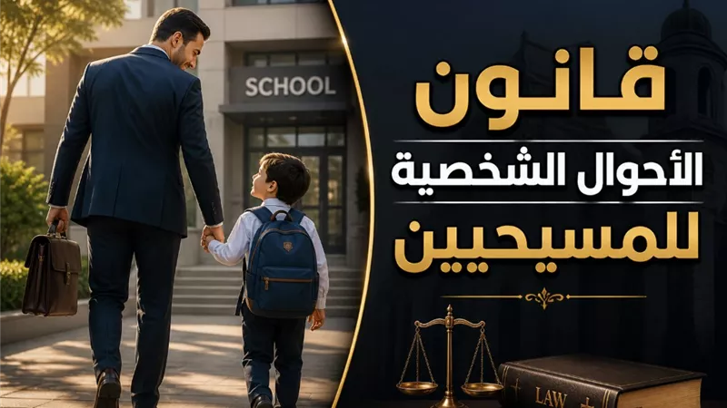 قانون الأحوال الشخصية للمسيحيين ينظم الولاية التعليمية ويُلزم الأب بمصاريف الدراسة حتى الجامعة